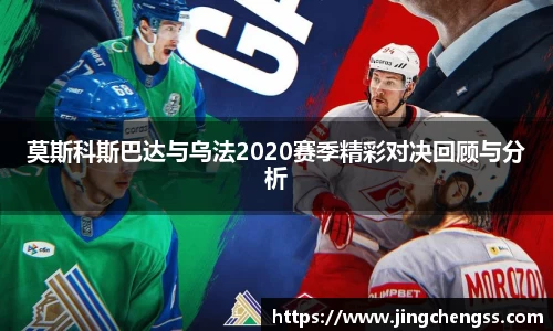 莫斯科斯巴达与乌法2020赛季精彩对决回顾与分析