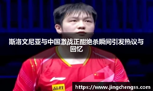 斯洛文尼亚与中国激战正酣绝杀瞬间引发热议与回忆